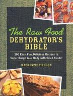 The Raw Food Dehydrator\'s Bible di Mackenzie Pierson edito da Skyhorse Publishing