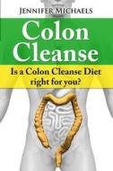 Colon Cleanse: Is a Colon Cleanse Diet Right for You? di Jennifer Michaels edito da Speedy Publishing LLC