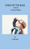 Child of the Blue, a Memoir - Growing Up Military di L. Diane Ryan edito da BOOKSTAND PUB