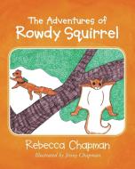The Adventures of Rowdy Squirrel di Rebecca Chapman edito da Christian Faith Publishing, Inc.