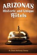 Arizona's Historic and Unique Hotels di Diane Holloway Cheney edito da Gatekeeper Press