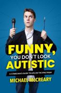 Funny, You Don't Look Autistic di Michael McCreary edito da Annick Press Ltd