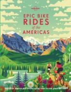 Epic Bike Rides of the Americas di Lonely Planet edito da Lonely Planet