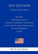 Sri Lanka - Telecommunication - Agreement Regarding Termination of 1951 and 1991 Radio Transmitting Station Agreements ( di The Law Library edito da INDEPENDENTLY PUBLISHED