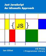 Just JavaScript: An Idiomatic Approach di Ian Elliot edito da LIGHTNING SOURCE INC