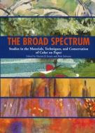 The Broad Spectrum: Studies in the Materials, Techniques, and Conservation of Color on Paper edito da Archetype Publications