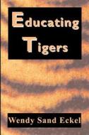 Educating Tigers di Wendy Sand Eckel edito da Publish America