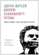 Who Sings The Nation-state? di Judith Butler, Gayatri Chakravorty Spivak edito da Seagull Books London Ltd