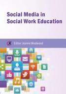 Social Media in Social Work Education di Joanne Westwood edito da Critical Publishing