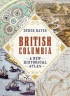 BRITISH COLUMBIA di Derek Hayes edito da DOUGLAS & MCINTYRE LTD