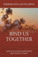 Bind Us Together: How Old Letters Empowe di BARBARA KE OLLARVIA edito da Lightning Source Uk Ltd