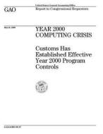 Year 2000 Computing Crisis: Customs Has Established Effective Year 2000 Program Controls di United States Government Account Office edito da Createspace Independent Publishing Platform