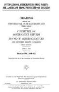 International Prescription Drug Parity: Are Americans Being Protected or Gouged? di United States Congress, United States House of Representatives, Committee on Government Reform edito da Createspace Independent Publishing Platform