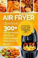 Air Fryer Cookbook: 300 + Air Fryer Recipes for Low-Fat Quick & Healthy Meals for Your Budget di MS Samantha Taylor edito da Createspace Independent Publishing Platform