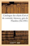 Catalogue Des Objets d'Art Et de Curiosit , Fa ences, Gr s de Flandres di Collectif edito da Hachette Livre - BNF
