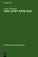 Ars Latet Arte Sua: Untersuchungen Zur Poetologie in Den Metamorphosen Ovids di Lothar Spahlinger edito da Walter de Gruyter