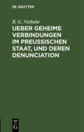 Ueber geheime Verbindungen im preußischen Staat, und deren Denunciation di B. G. Niebuhr edito da De Gruyter