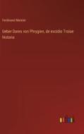 Ueber Dares von Phrygien, de excidio Troiae historia di Ferdinand Meister edito da Outlook Verlag