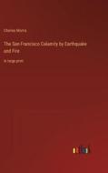 The San Francisco Calamity by Earthquake and Fire di Charles Morris edito da Outlook Verlag