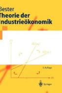Theorie Der Industrieokonomik di Helmut Bester edito da Springer