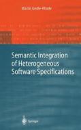 Semantic Integration of Heterogeneous Software Specifications di Martin Große-Rhode edito da Springer Berlin Heidelberg