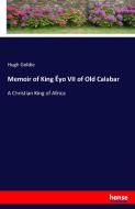 Memoir of King Ëyo VII of Old Calabar di Hugh Goldie edito da hansebooks