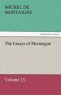 The Essays of Montaigne - Volume 15 di Michel de Montaigne edito da TREDITION CLASSICS