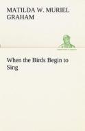 When the Birds Begin to Sing di Winifred (Matilda Winifred Muriel) Graham edito da tredition