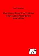 Über Johann Heinrich von Thünens Gesetz vom naturgemäßen Arbeitslohne di H. Schumacher edito da TP Verone Publishing