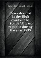 Cases Decided In The High Court Of The South African Republic During The Year 1893 di James Barry Munnik Hertzog, John Woodford S Leonard edito da Book On Demand Ltd.