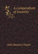 A Compendium Of Insanity di John Bassett Chapin edito da Book On Demand Ltd.