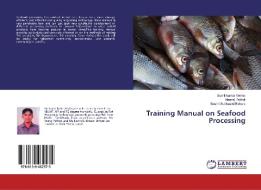 Training Manual on Seafood Processing di Sumit Kumar Verma, Neeraj Pathak, Sushri Subhasini Behera edito da LAP Lambert Academic Publishing