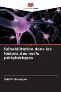 Réhabilitation dans les lésions des nerfs périphériques di Srishti Banerjee edito da Editions Notre Savoir