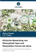 Klinische Bewertung von Dhanyakadi lepa und Manjishtha Churna bei Akne di Bhanu Pratap, C. R. Yadav edito da Verlag Unser Wissen