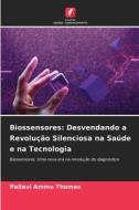 Biossensores: Desvendando a Revolução Silenciosa na Saúde e na Tecnologia di Pallavi Ammu Thomas edito da Edições Nosso Conhecimento