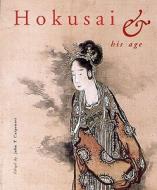 Hokusai and His Age: Ukiyo-E Painting, Printmaking and Book Illustrations in Late EDO Japan edito da Hotei Publishing