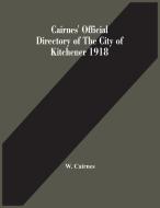 Cairnes' Official Directory Of The City Of Kitchener 1918 di Cairnes W. Cairnes edito da Alpha Editions