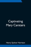 Captivating Mary Carstairs di Henry Sydnor Harrison edito da Alpha Editions