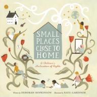 Small Places, Close to Home: A Child's Declaration of Rights: Inspired by the Universal Declaration of Human Rights di Deborah Hopkinson edito da BALZER & BRAY