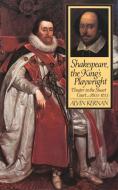 Shakespeare, the Kings Playwright: Theater in the Stuart Court, 1603-1613 di Alvin Kernan edito da YALE UNIV PR