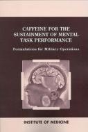 Caffeine For The Sustainment Of Mental Task Performance di Institute of Medicine, Food and Nutrition Board, Committee on Military Nutrition Research edito da National Academies Press