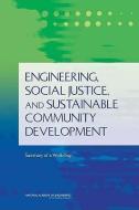 Engineering, Social Justice, and Sustainable Community Development: Summary of a Workshop di National Academy Of Engineering, Advisory Group for the Center for Engine edito da NATL ACADEMY PR