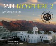 Inside Biosphere 2: Earth Science Under Glass di Mary Kay Carson edito da HOUGHTON MIFFLIN