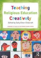 Teaching Religious Education Creatively di Sally Elton-Chalcraft edito da Taylor & Francis Ltd
