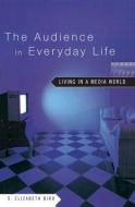 The Audience in Everyday Life di S. Elizabeth Bird edito da Routledge