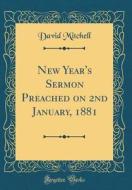 New Year's Sermon Preached on 2nd January, 1881 (Classic Reprint) di David Mitchell edito da Forgotten Books