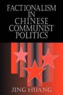Factionalism in Chinese Communist Politics di Jing Huang edito da Cambridge University Press