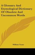 A Glossary And Etymological Dictionary Of Obsolete And Uncommon Words di William Toone edito da Kessinger Publishing, Llc