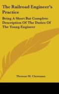 The Railroad Engineer's Practice: Being di THOMAS M. CLEEMANN edito da Kessinger Publishing