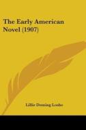 The Early American Novel 1907 di LILLIE DEMING LOSHE edito da Kessinger Publishing